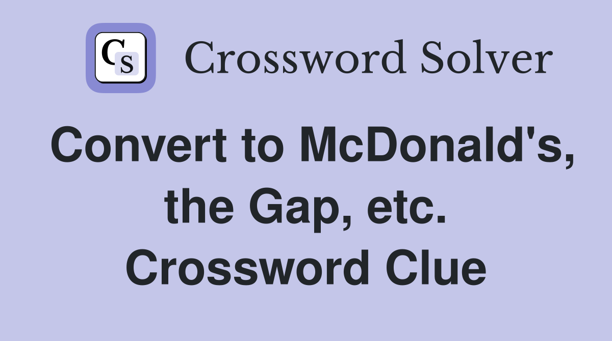 Convert to McDonald's, the Gap, etc. Crossword Clue
