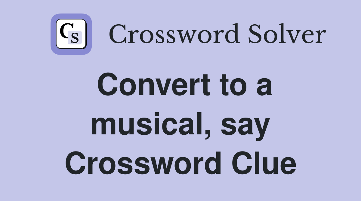 Convert to a musical, say Crossword Clue