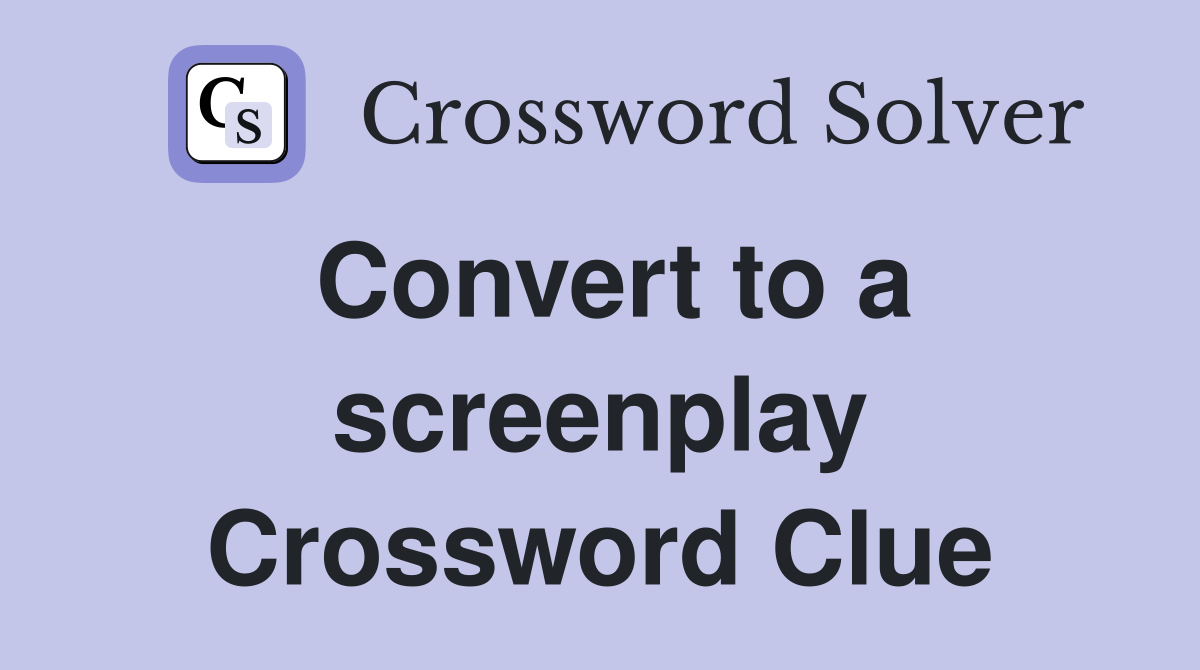 Convert to a screenplay Crossword Clue