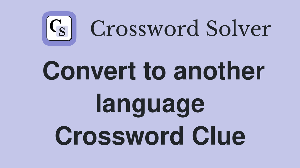 Convert to another language Crossword Clue