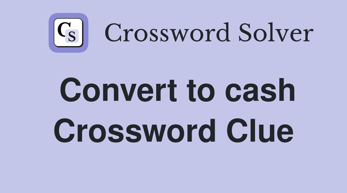 Convert to cash Crossword Clue