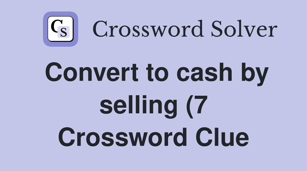 Convert to cash by selling (7) Crossword Clue Answers Crossword Solver Convert to cash by selling (7) Crossword Clue Answers Crossword Solver