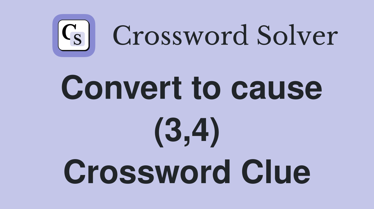 Convert to cause (3,4) Crossword Clue
