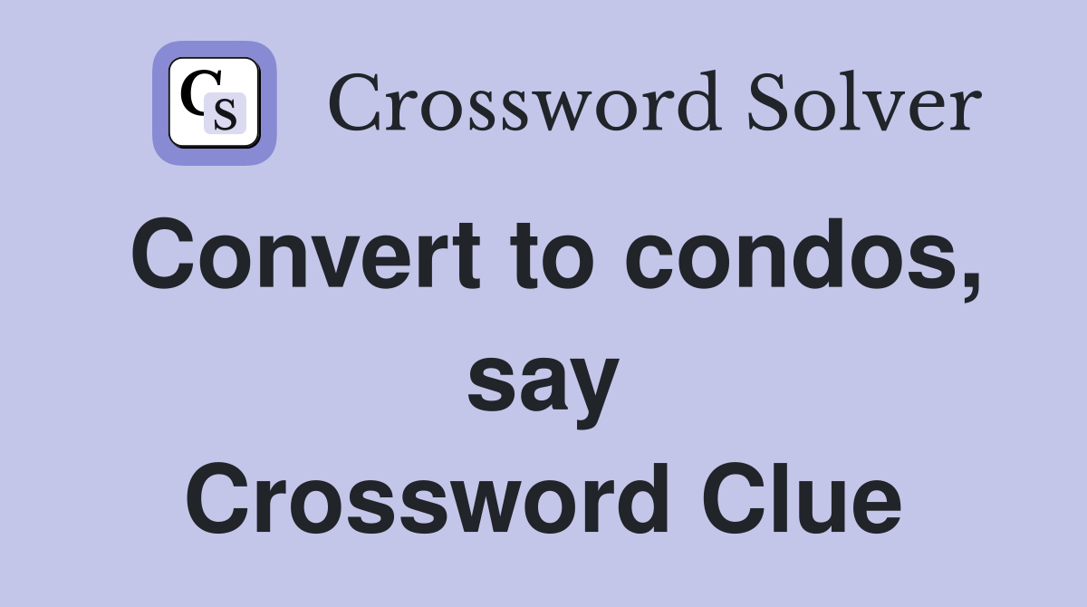 Convert to condos, say Crossword Clue