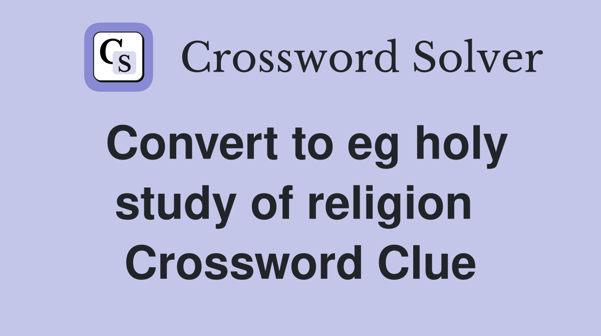 Convert to eg holy study of religion  Crossword Clue