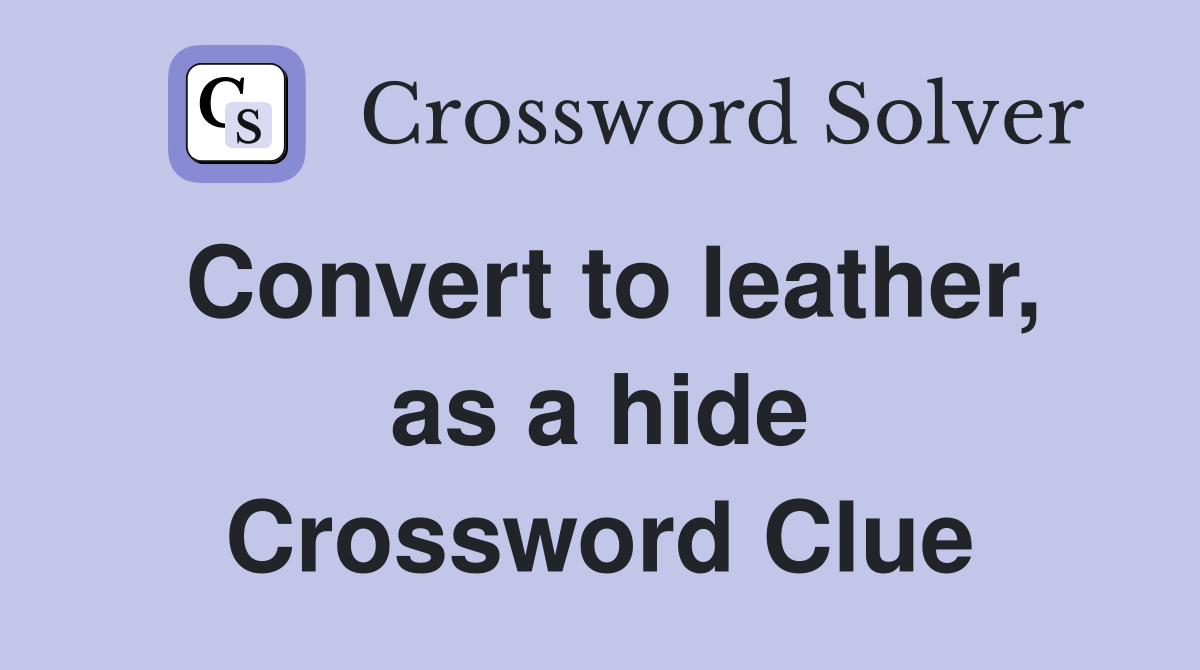 Convert to leather, as a hide Crossword Clue