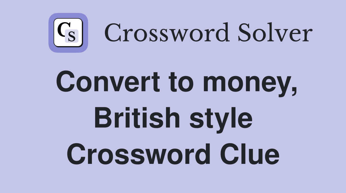 Convert to money, British style Crossword Clue
