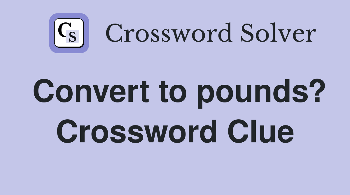 Convert to pounds? Crossword Clue