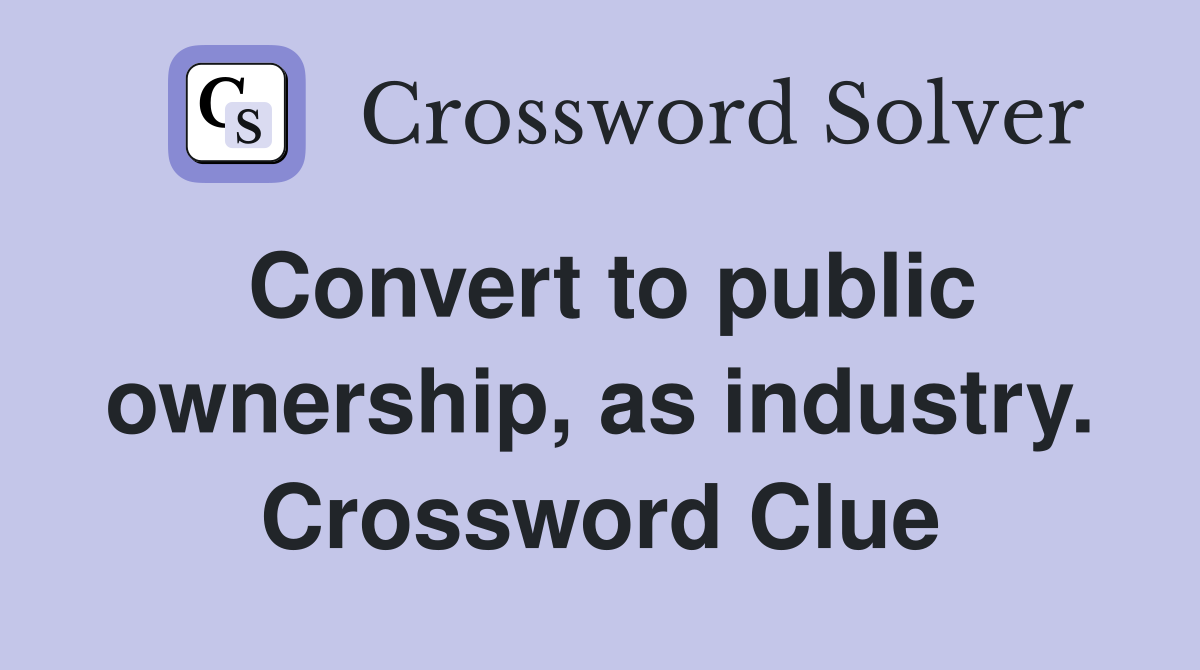 Convert to public ownership, as industry. Crossword Clue