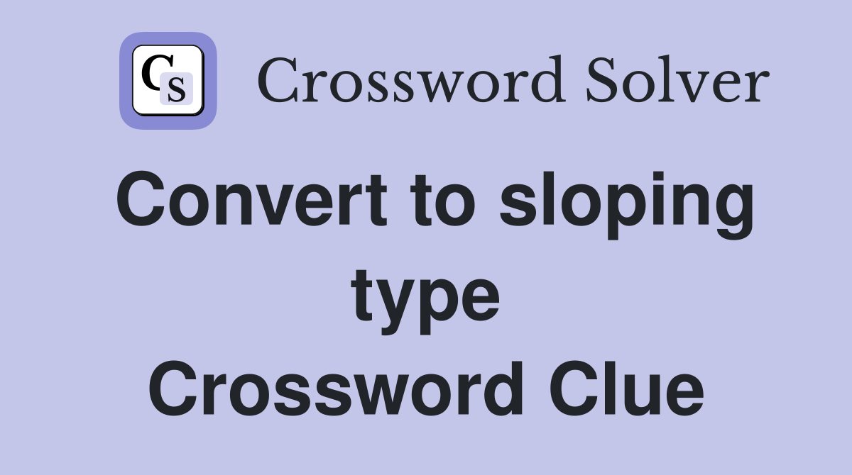 Convert to sloping type Crossword Clue