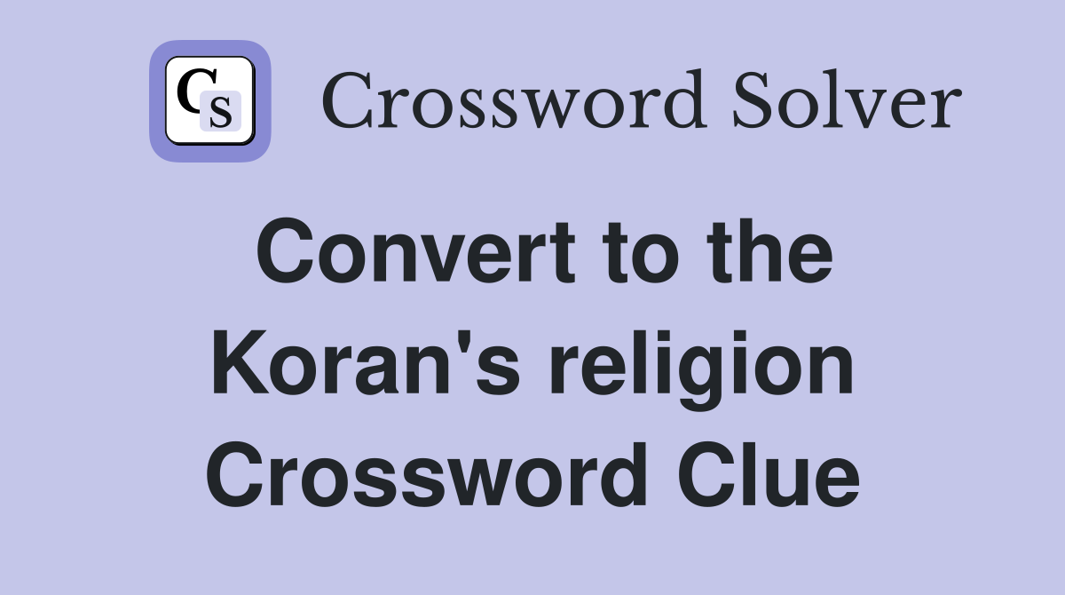 Convert to the Koran's religion Crossword Clue