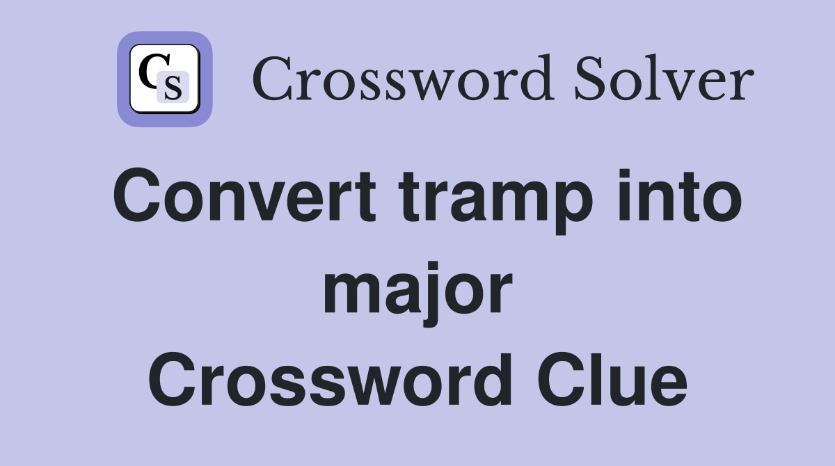 Convert tramp into major Crossword Clue