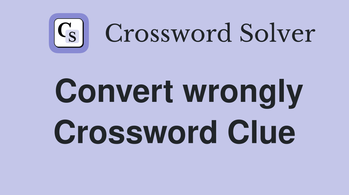 Convert wrongly Crossword Clue