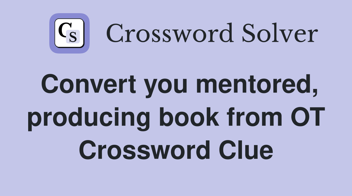 Convert you mentored, producing book from OT Crossword Clue