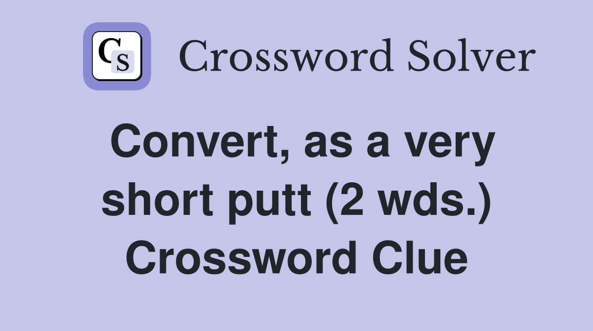 Convert, as a very short putt (2 wds.) Crossword Clue
