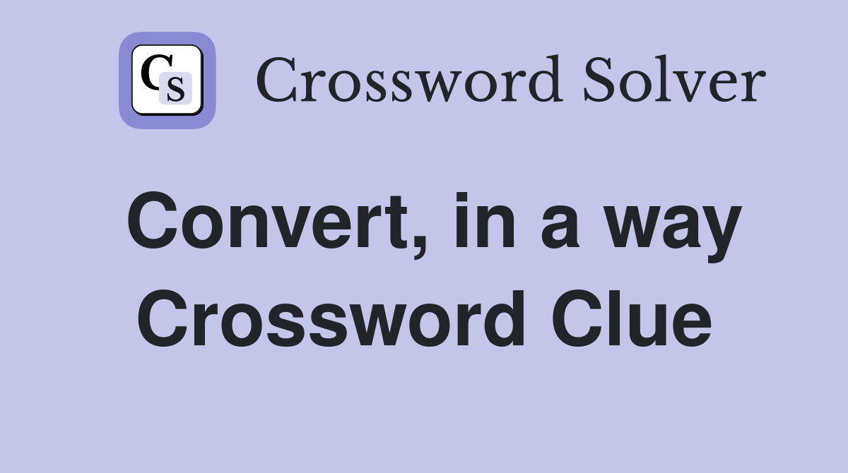 Convert, in a way Crossword Clue