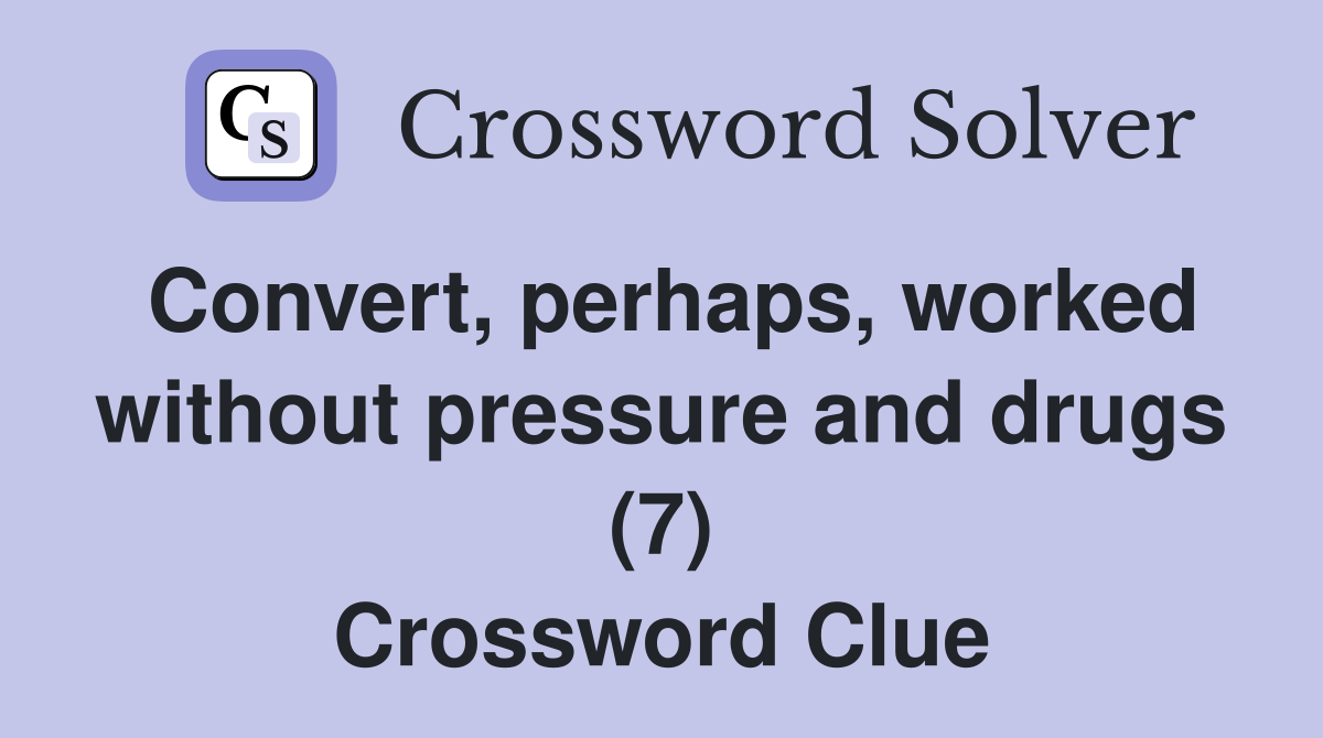 Convert, perhaps, worked without pressure and drugs (7) Crossword Clue