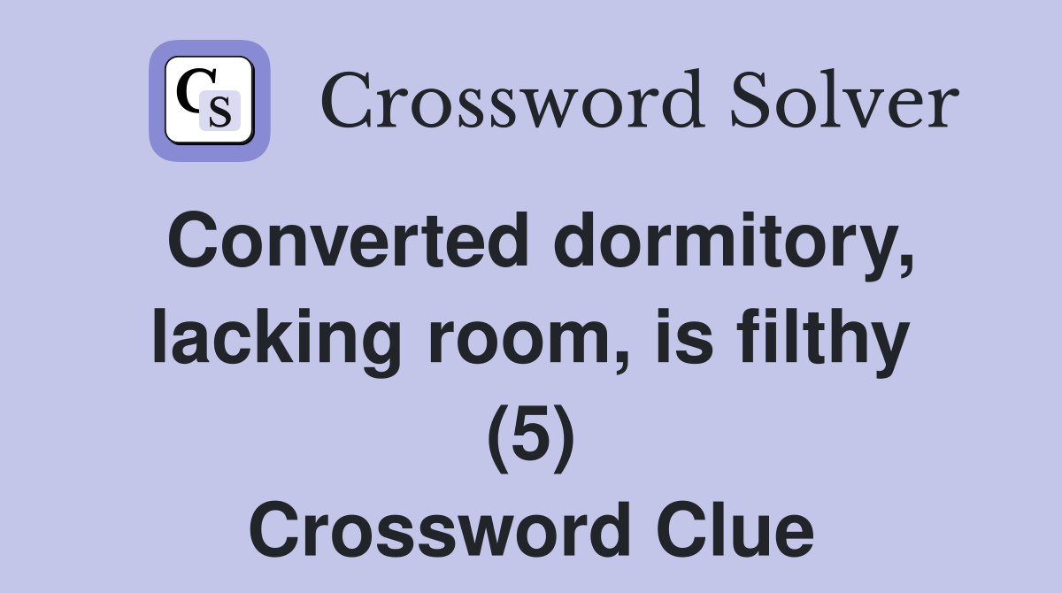 Converted dormitory, lacking room, is filthy (5) Crossword Clue