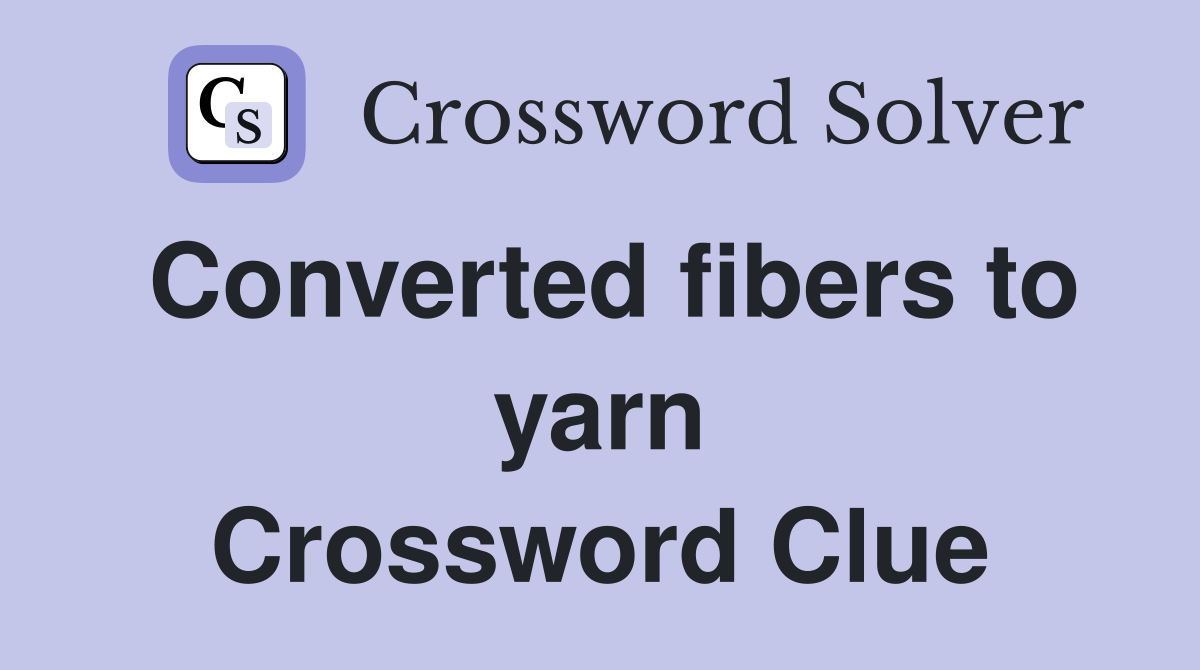Converted fibers to yarn Crossword Clue