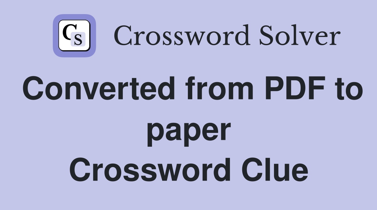 Converted from PDF to paper Crossword Clue