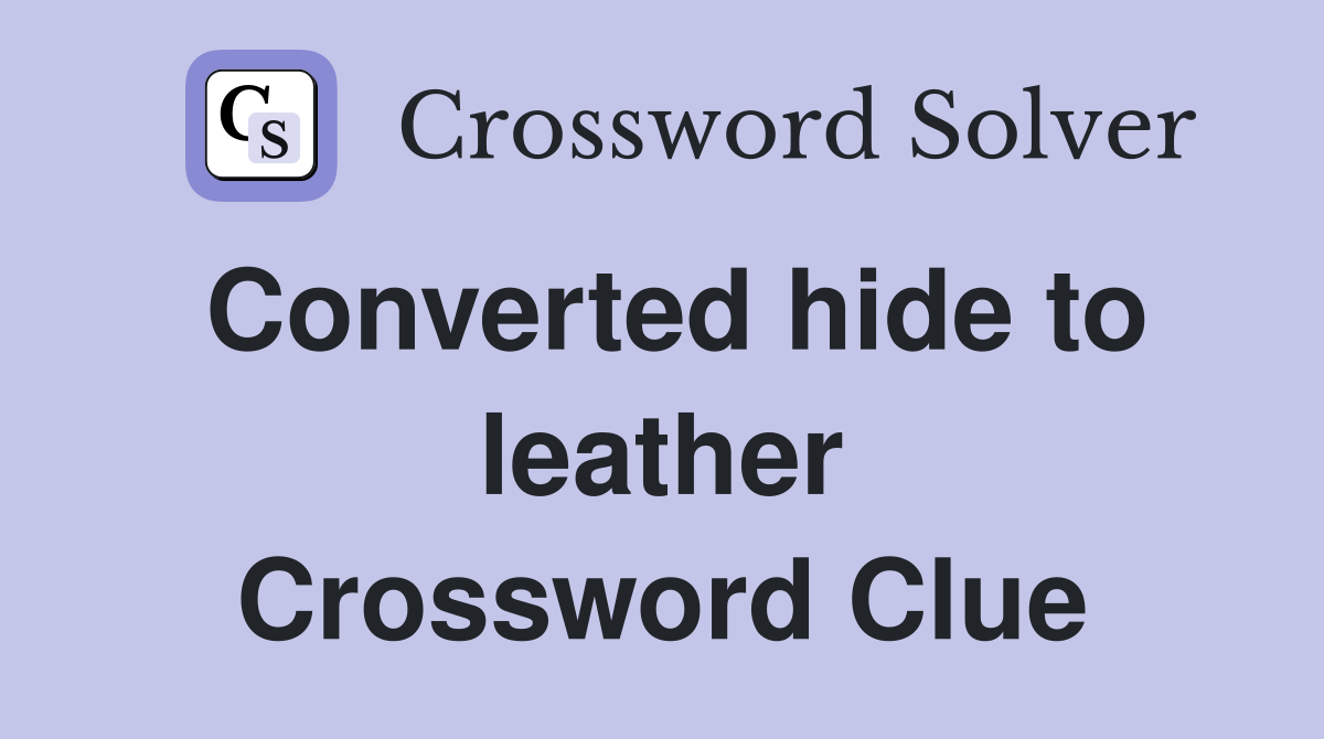 Converted hide to leather Crossword Clue