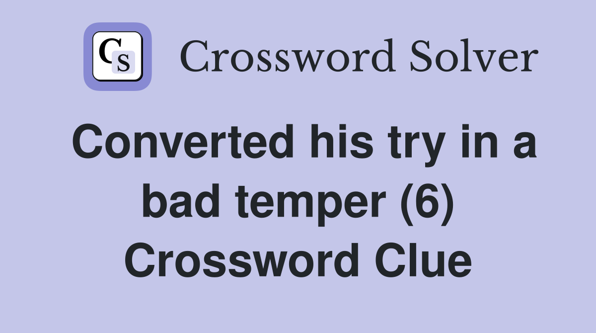 Converted his try in a bad temper (6) Crossword Clue
