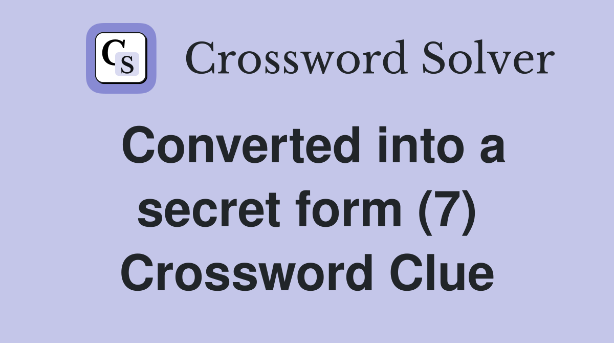 Converted into a secret form (7) Crossword Clue