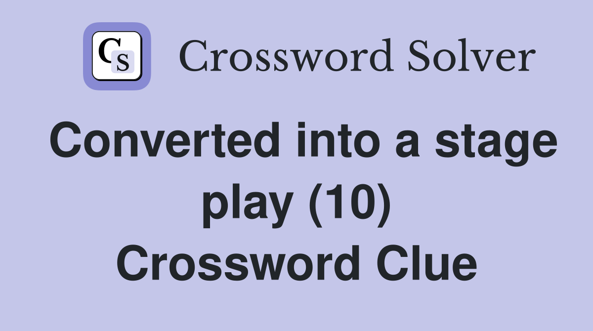 Converted into a stage play (10) Crossword Clue