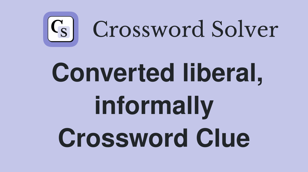 Converted liberal, informally Crossword Clue