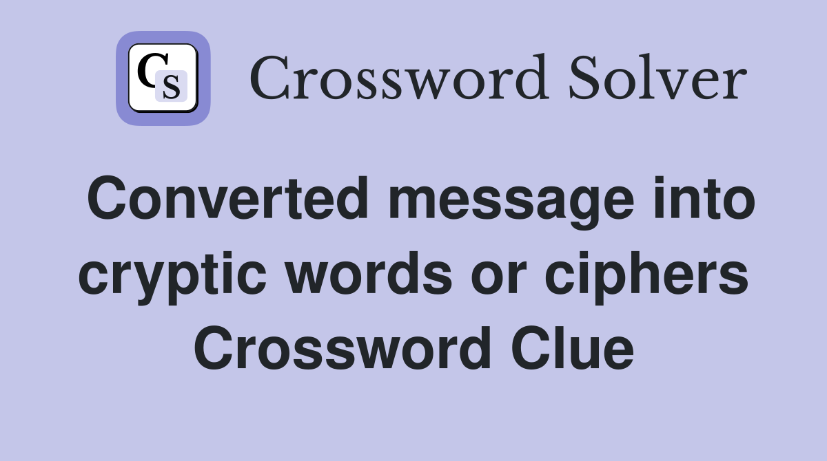 Converted message into cryptic words or ciphers Crossword Clue
