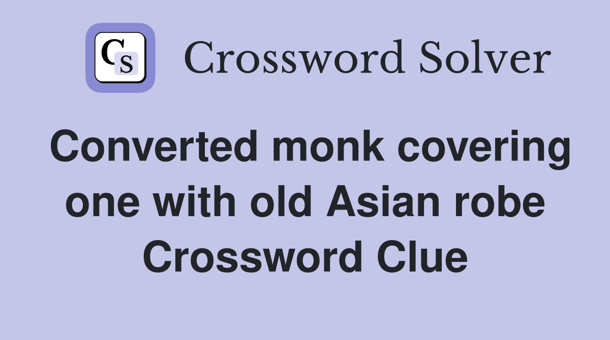 Converted monk covering one with old Asian robe Crossword Clue