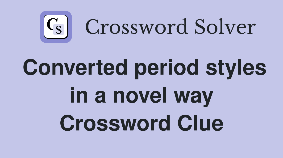 Converted period styles in a novel way Crossword Clue