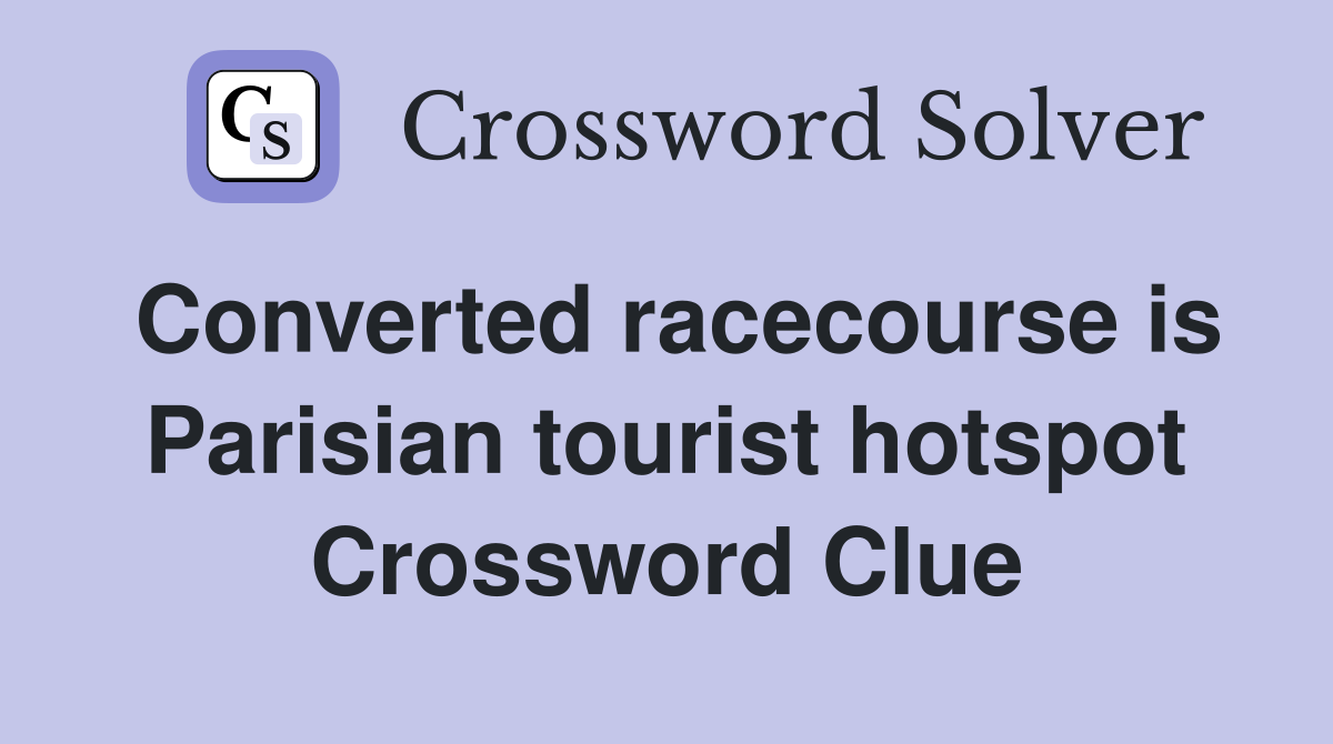 Converted racecourse is Parisian tourist hotspot Crossword Clue