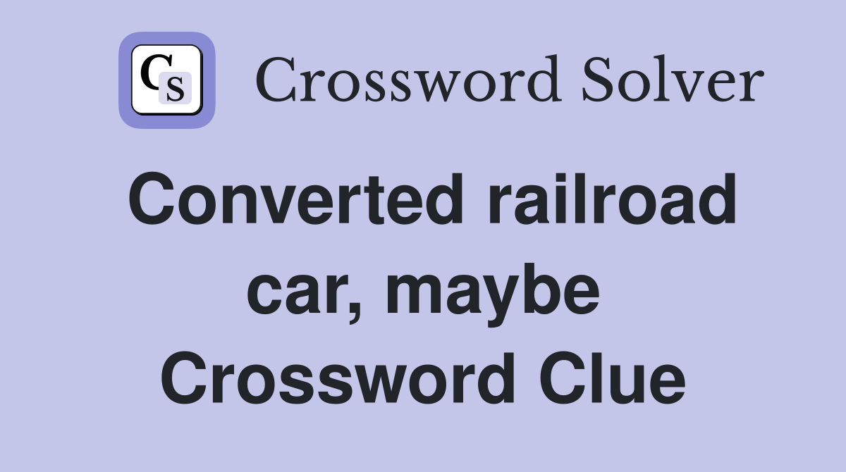 Converted railroad car, maybe Crossword Clue