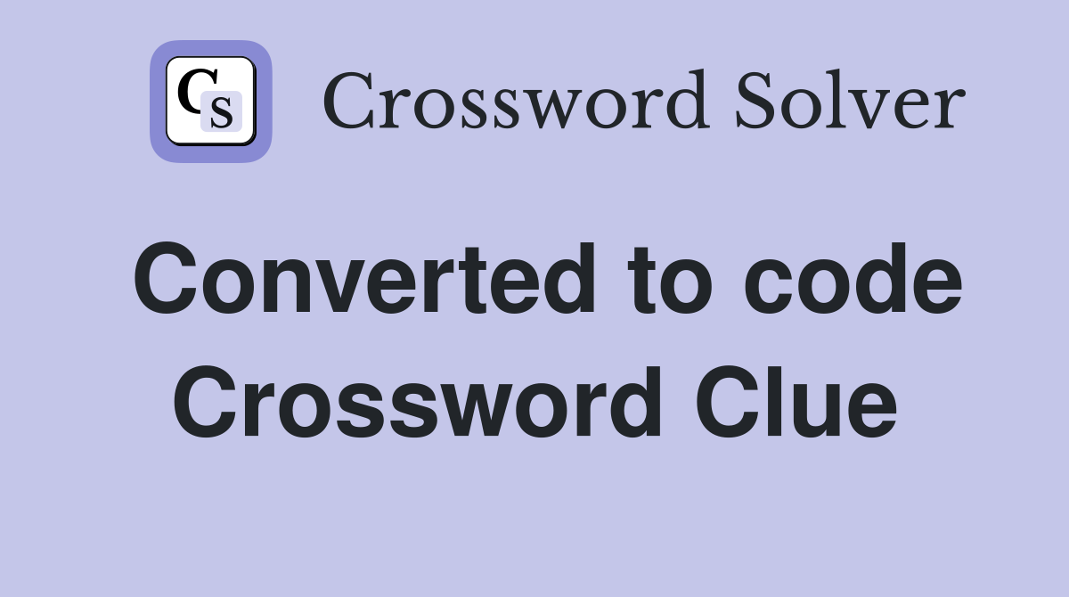 Converted to code Crossword Clue