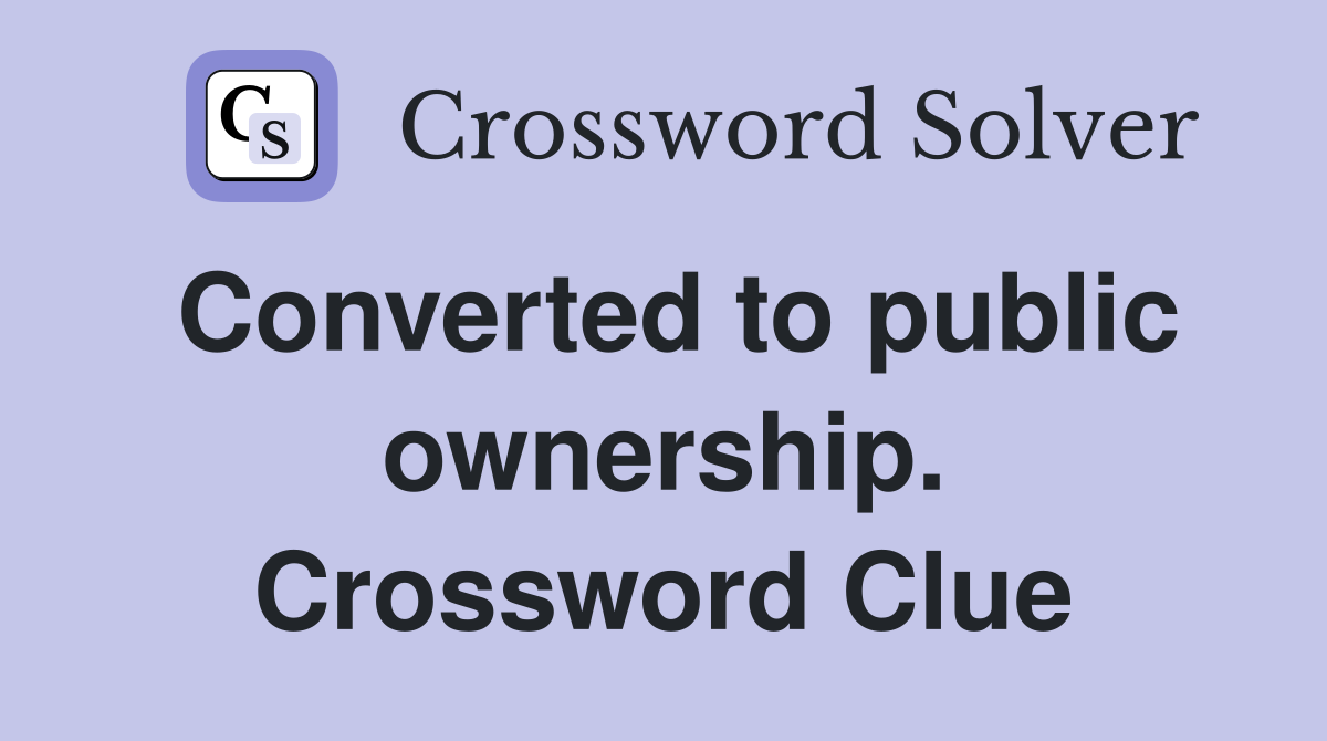 Converted to public ownership. Crossword Clue
