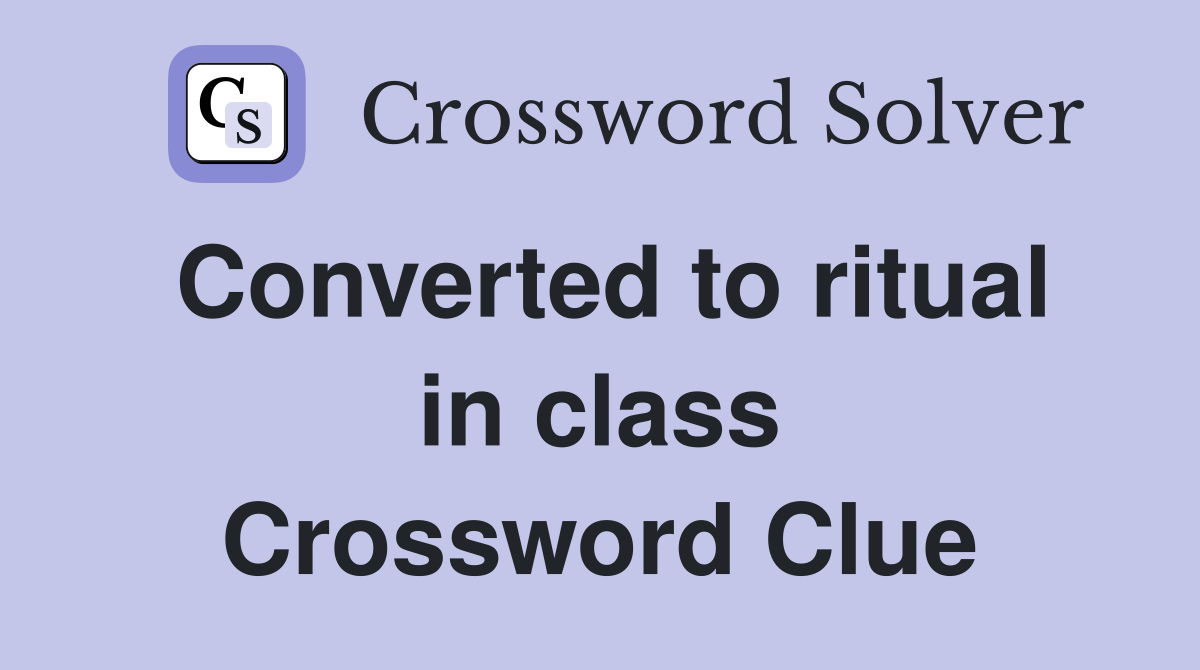 Converted to ritual in class Crossword Clue
