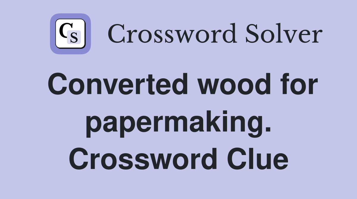 Converted wood for papermaking. Crossword Clue