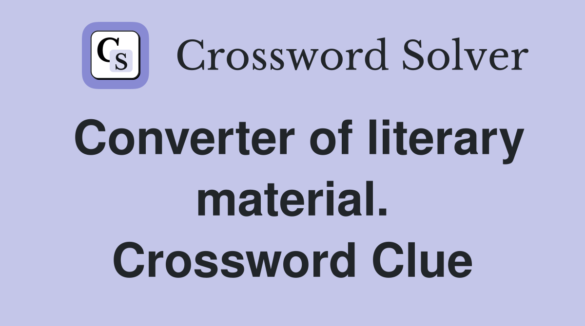 Converter of literary material. Crossword Clue