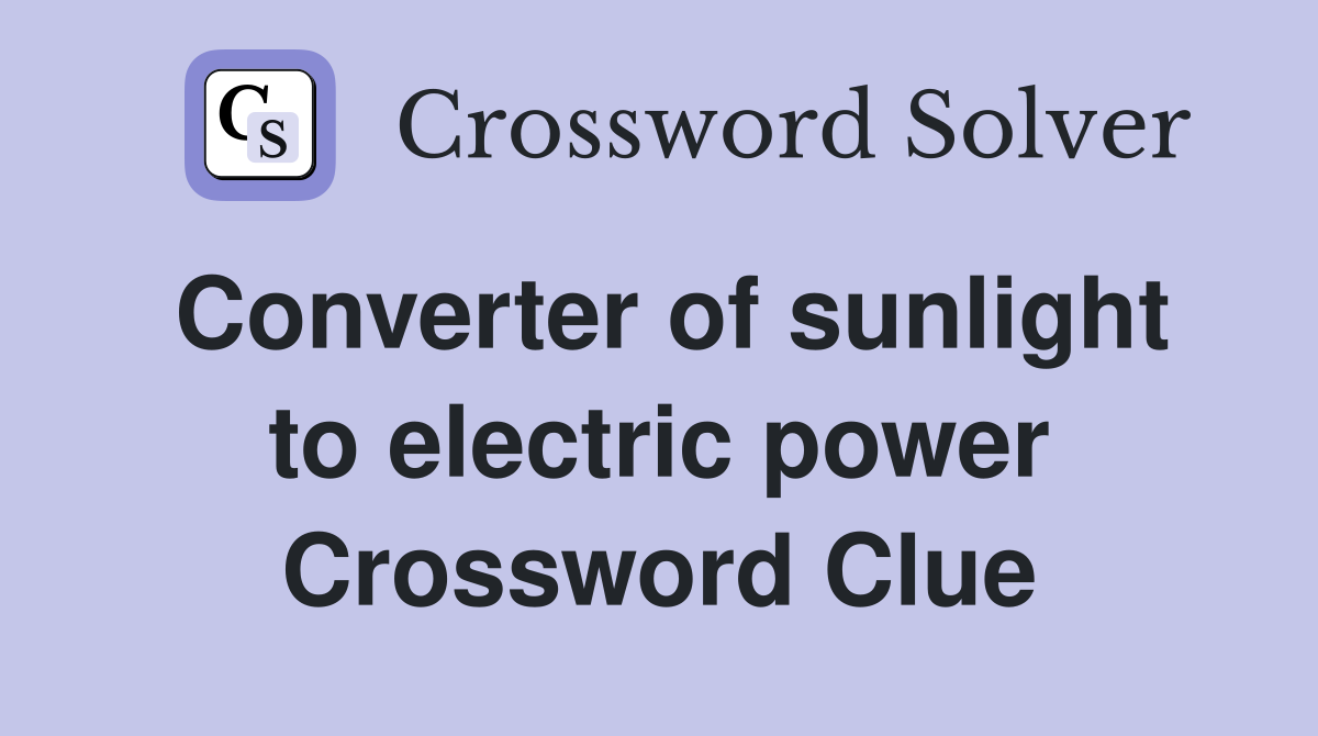 Converter of sunlight to electric power Crossword Clue