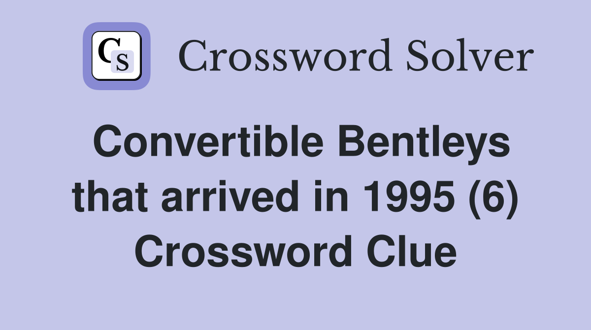 Convertible Bentleys that arrived in 1995 (6) Crossword Clue