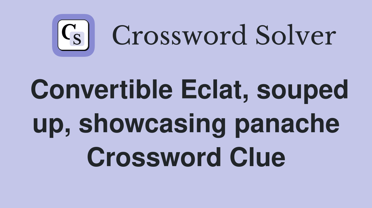 Convertible Eclat, souped up, showcasing panache Crossword Clue