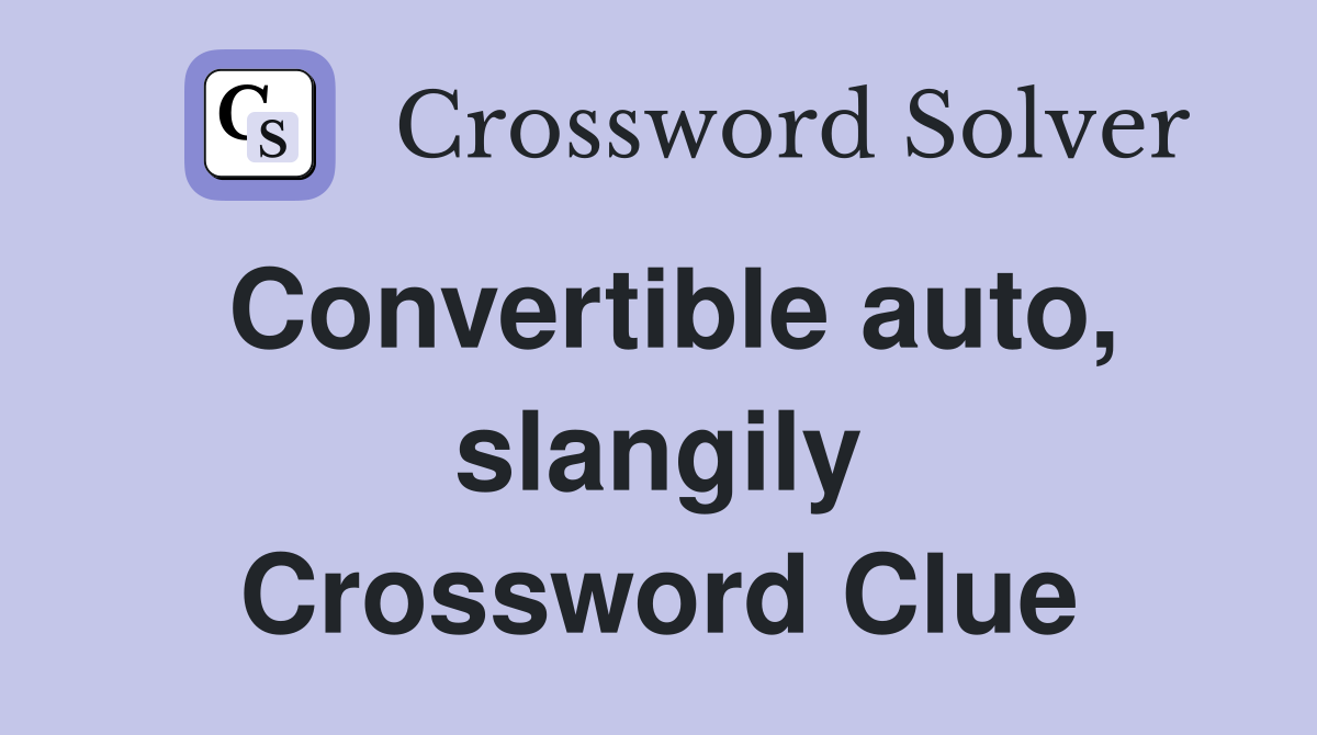 Convertible auto, slangily Crossword Clue