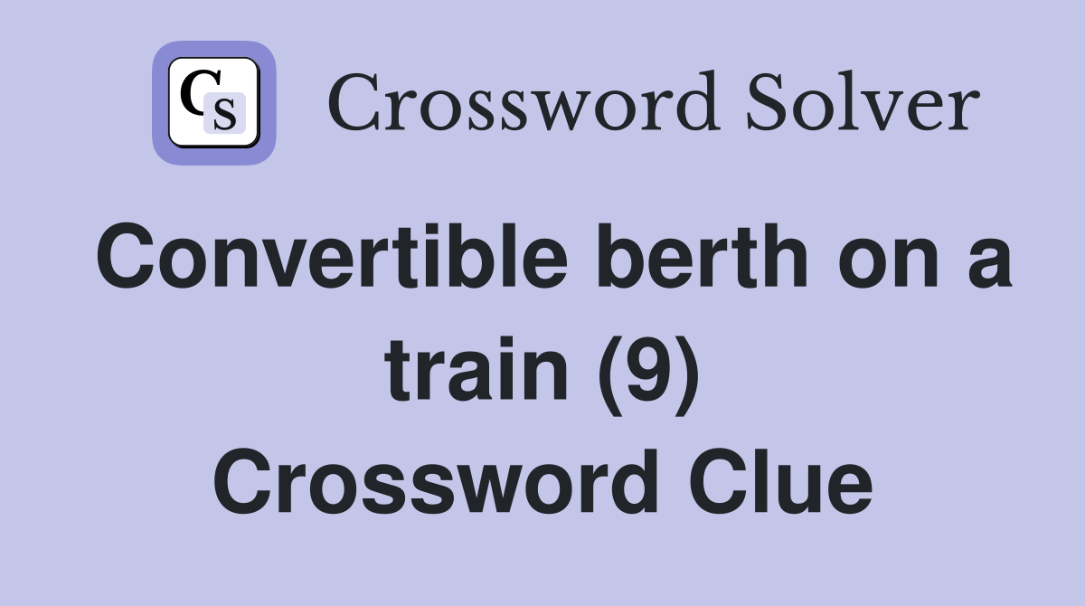 Convertible berth on a train (9) Crossword Clue