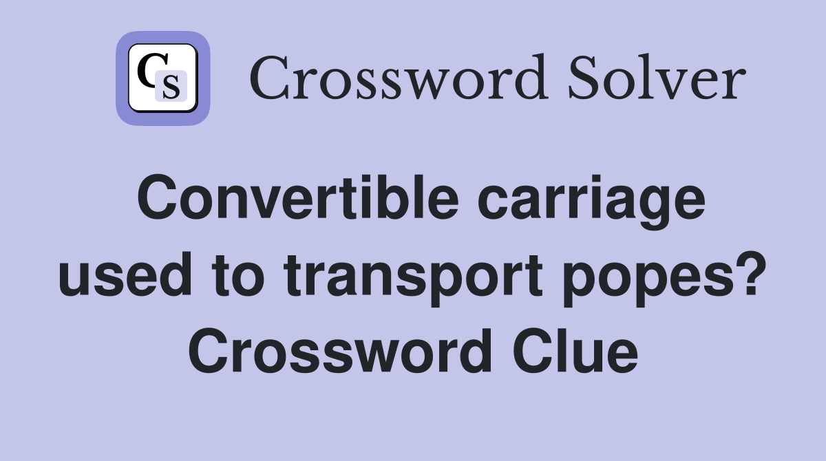 Convertible carriage used to transport popes? Crossword Clue