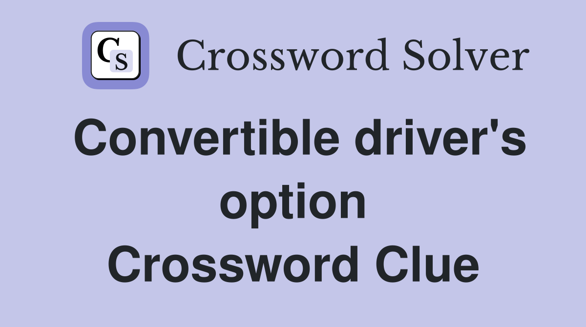 Convertible driver's option Crossword Clue