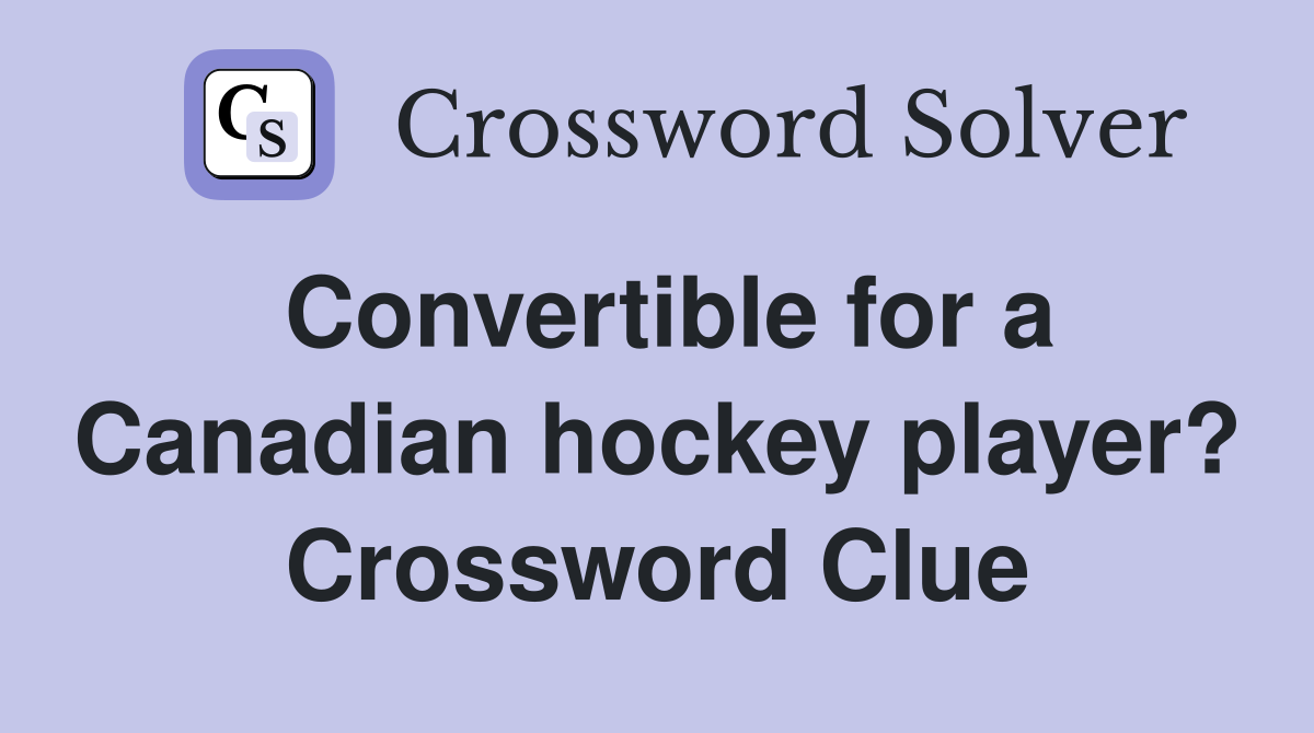 Convertible for a Canadian hockey player? Crossword Clue