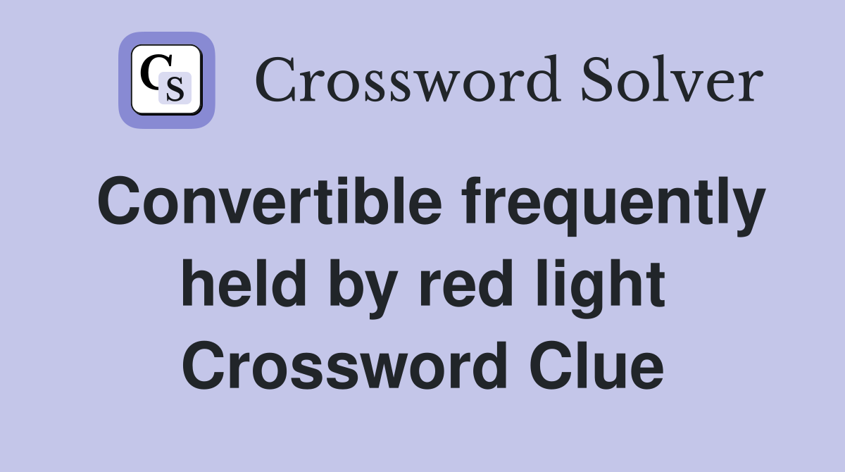 Convertible frequently held by red light Crossword Clue
