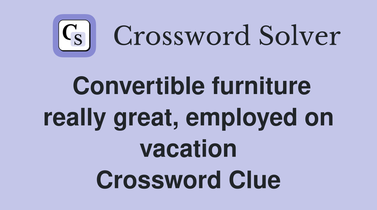 Convertible furniture really great, employed on vacation Crossword Clue