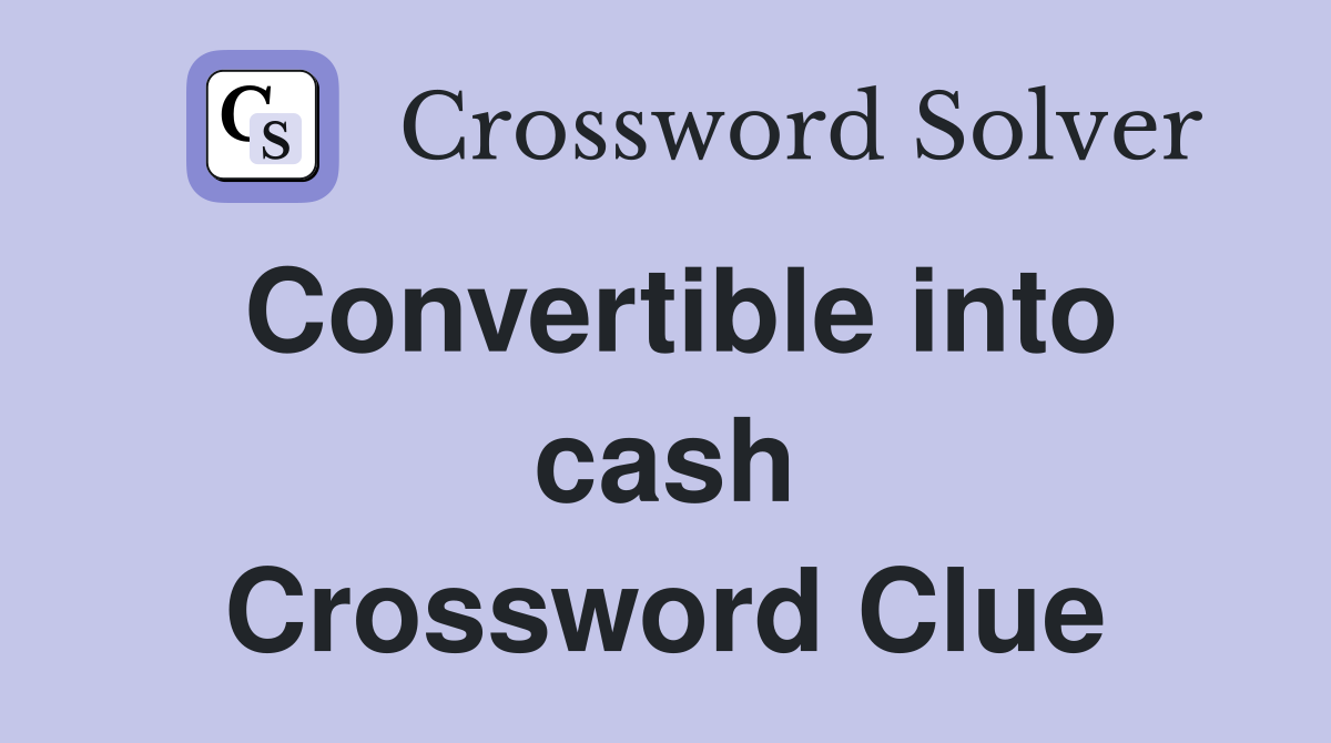 Convertible into cash Crossword Clue